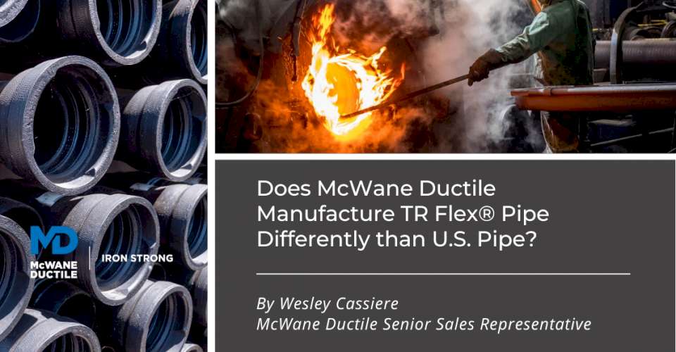 Does McWane Ductile Manufacture TR Flex® Pipe Differently than U.S