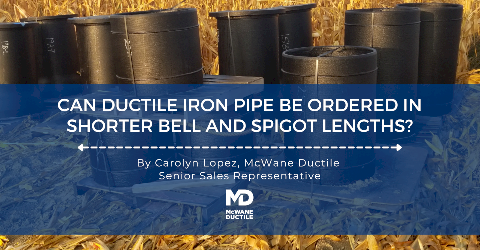Can Ductile Iron Pipe Be Ordered in Shorter Bell and Spigot Lengths?