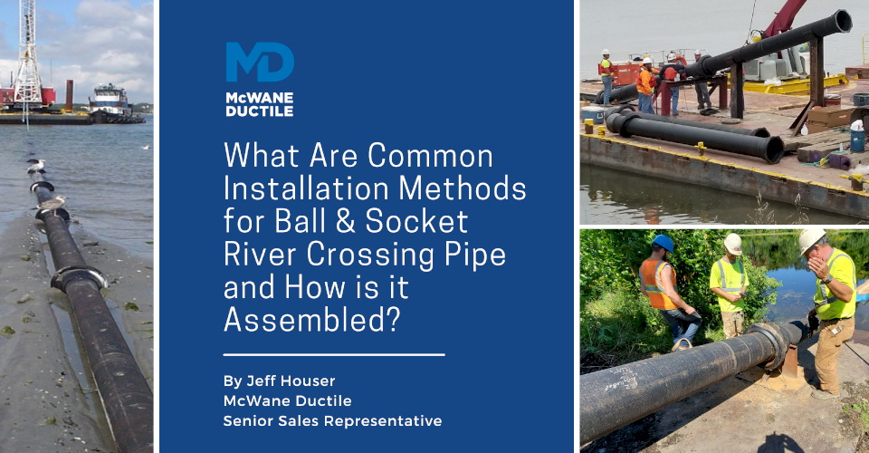 What Are Common Installation Methods for Ball & Socket River Crossing Pipe and How is it Assembled?