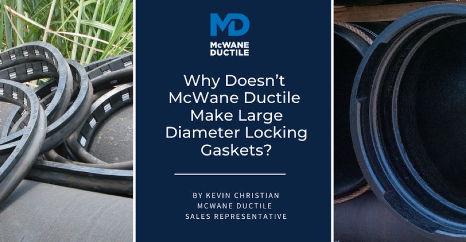 Why Doesn’t McWane Ductile Make Large Diameter Locking Gaskets?