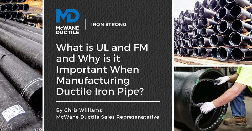 What is UL and FM and Why is it Important When Manufacturing Ductile Iron Pipe?