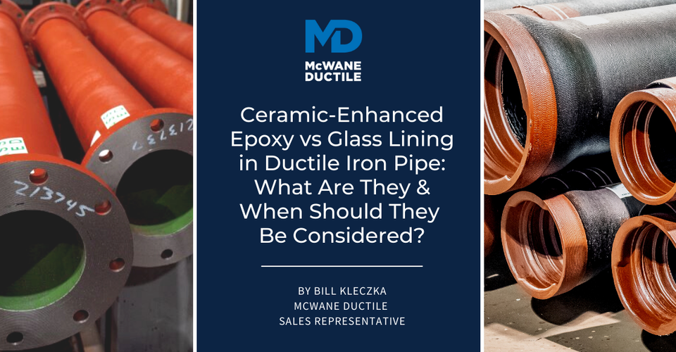 Ceramic-Enhanced Epoxy vs Glass Lining in Ductile Iron Pipe: What Are They & When Should They Be Considered?