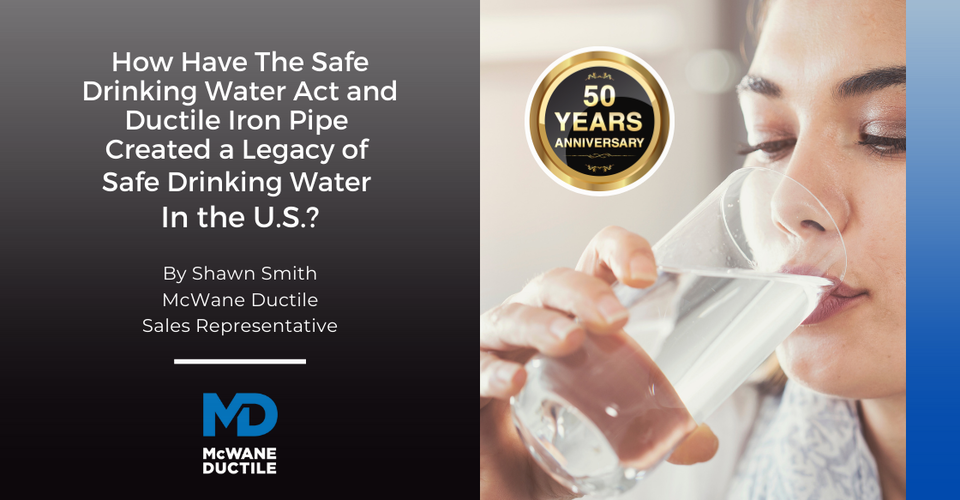 How Have The Safe Drinking Water Act and Ductile Iron Pipe Created a Legacy of Safe Drinking Water In the U.S.?